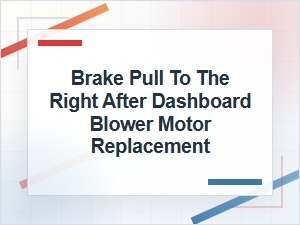 Brake Pulls Right After Blower Motor Replacement