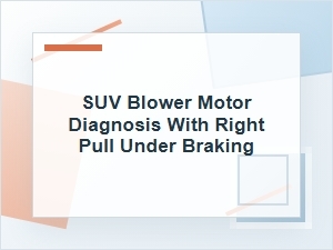 Suv Blower Motor Diagnosis with Right Pull Under Braking
