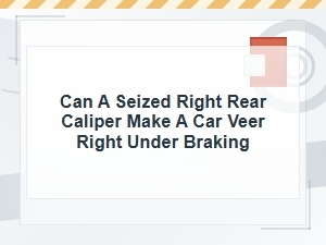 Can a Seized Right Rear Caliper Cause Veering Right?