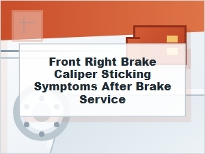 Front Right Brake Caliper Sticking After Brake Service