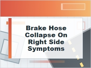 Brake Hose Collapse on Right Side Symptoms