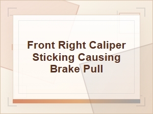 Front Right Caliper Sticking and Brake Pull