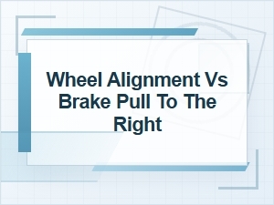 Wheel Alignment or Brake Pull to the Right?