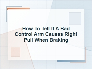 How to Tell If a Bad Control Arm Causes Right Pull When Braking
