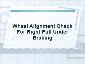 Wheel Alignment Check for Right Pull Under Braking