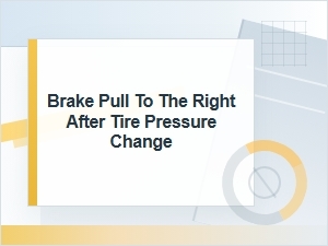 Brake Pulls Right After a Tire Pressure Change