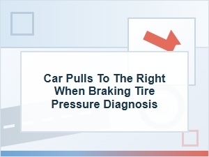 Car Pulls to the Right When Braking: Tire Pressure Diagnosis